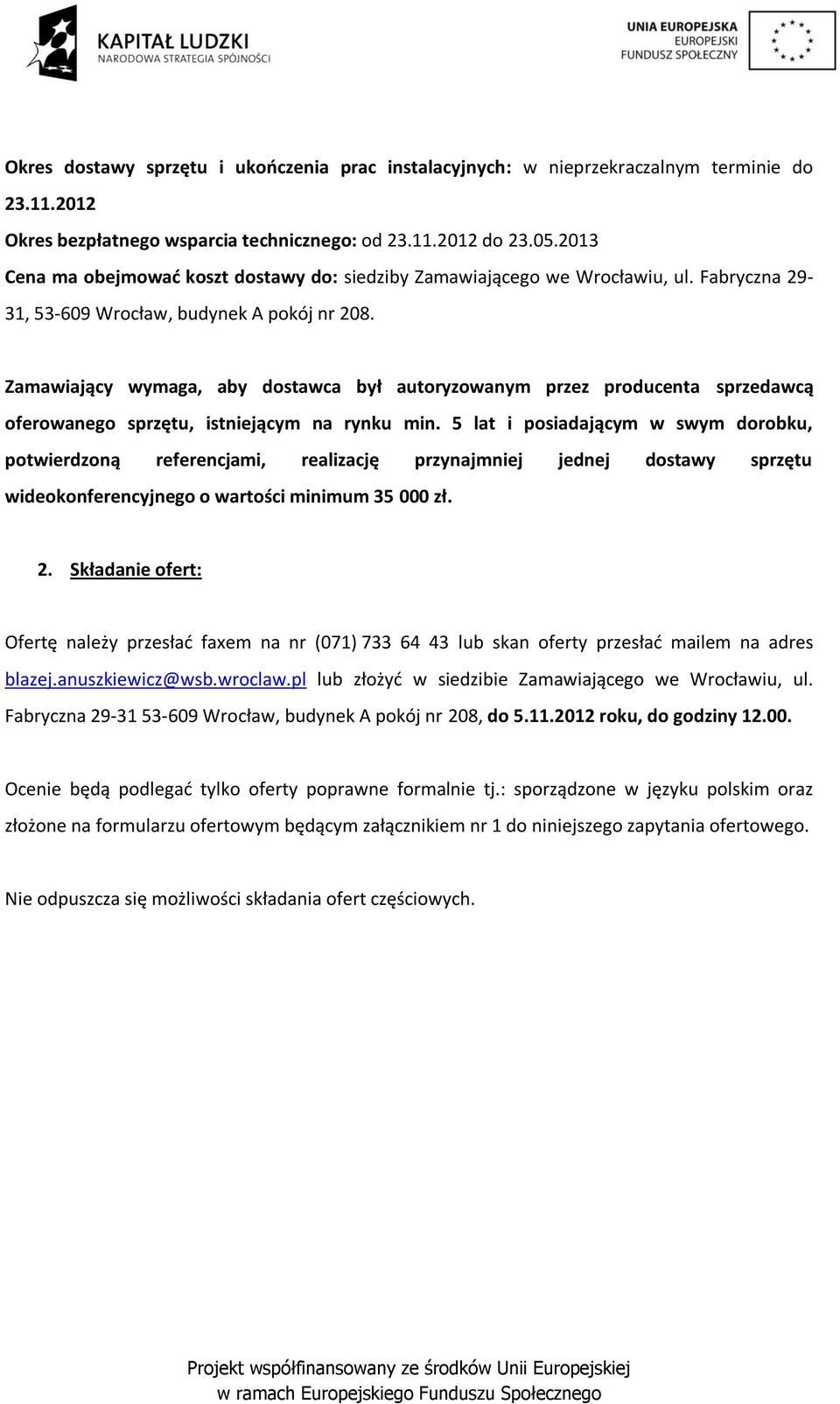 Zamawiający wymaga, aby dostawca był autoryzowanym przez producenta sprzedawcą oferowanego sprzętu, istniejącym na rynku min.