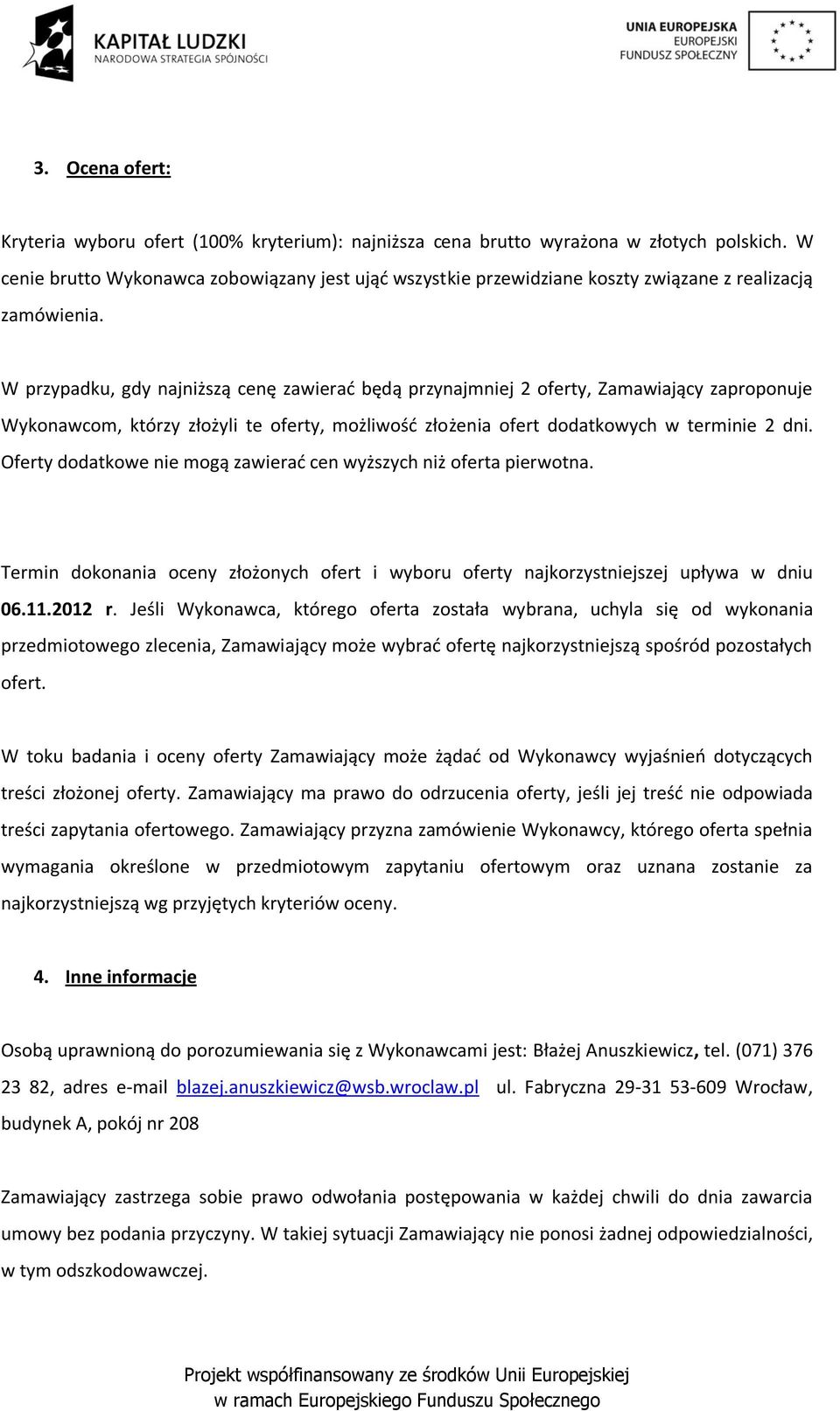 W przypadku, gdy najniższą cenę zawierać będą przynajmniej 2 oferty, Zamawiający zaproponuje Wykonawcom, którzy złożyli te oferty, możliwość złożenia ofert dodatkowych w terminie 2 dni.