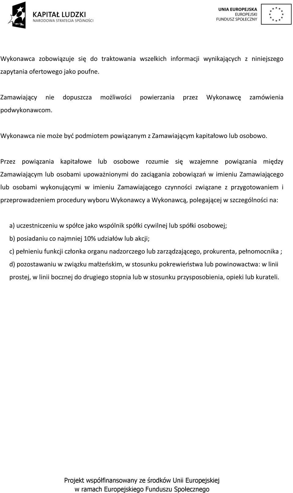 Przez powiązania kapitałowe lub osobowe rozumie się wzajemne powiązania między Zamawiającym lub osobami upoważnionymi do zaciągania zobowiązań w imieniu Zamawiającego lub osobami wykonującymi w