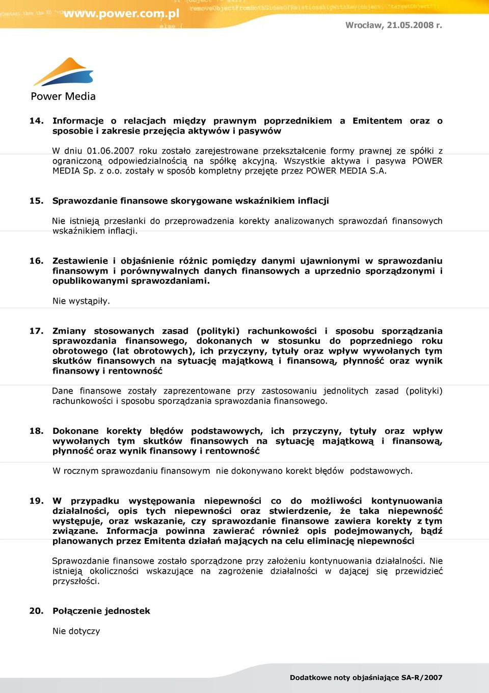 A. 15. Sprawozdanie finansowe skorygowane wskaźnikiem inflacji Nie istnieją przesłanki do przeprowadzenia korekty analizowanych sprawozdań finansowych wskaźnikiem inflacji. 16.