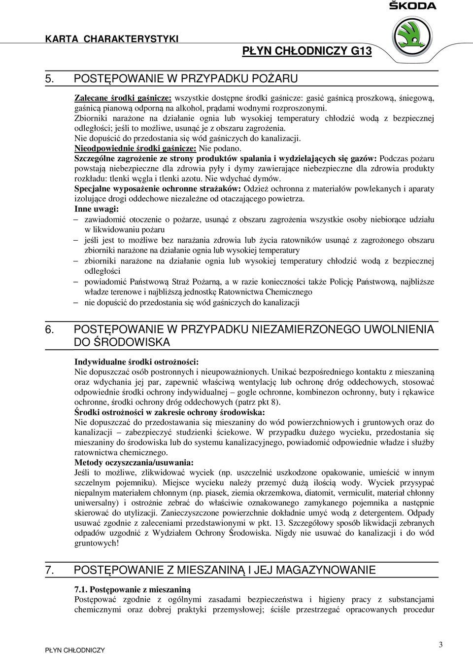 Zbiorniki narażone na działanie ognia lub wysokiej temperatury chłodzić wodą z bezpiecznej odległości; jeśli to możliwe, usunąć je z obszaru zagrożenia.