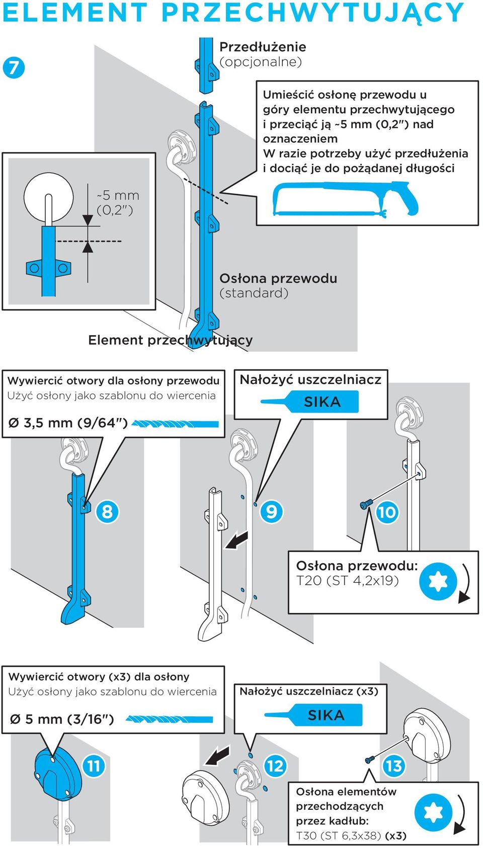 przewodu Użyć osłony jako szablonu do wiercenia Ø 3,5 mm (9/64") Nałożyć uszczelniacz SIKA 8 9 10 Osłona przewodu: T20 (ST 4,2x19) Wywiercić otwory (x3) dla