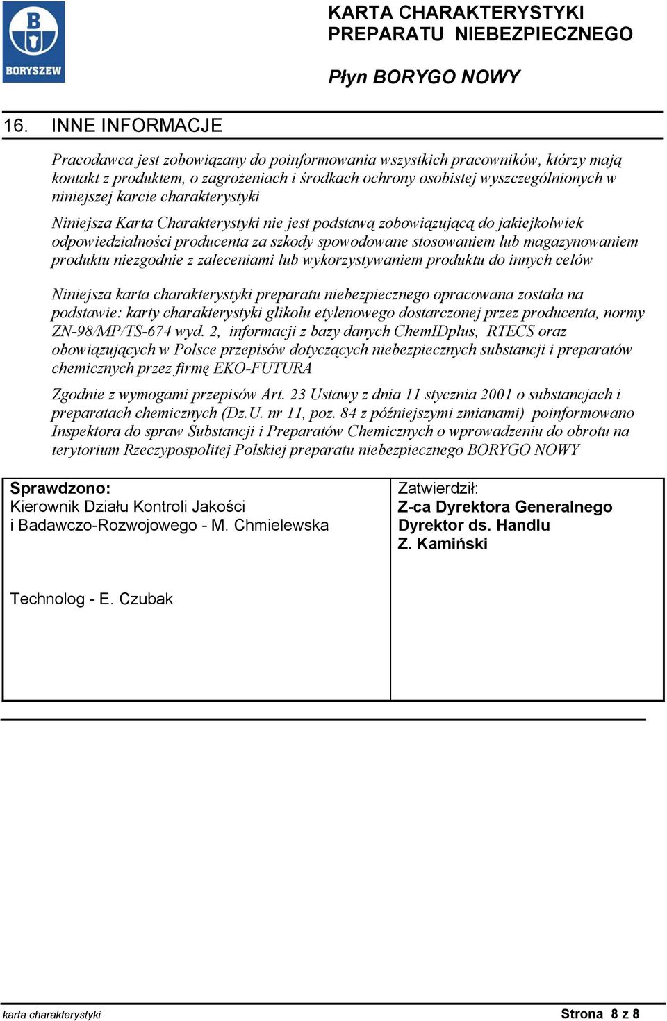 niezgodnie z zaleceniami lub wykorzystywaniem produktu do innych celów Niniejsza karta charakterystyki preparatu niebezpiecznego opracowana została na podstawie: karty charakterystyki glikolu