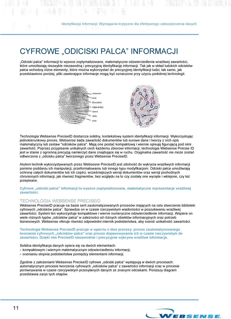 Tak jak w skład ludzkich odcisków palca wchodzą róŝne elementy, które moŝna wykorzystać do precyzyjnej identyfikacji ludzi, tak samo, jak przedstawiono poniŝej, pliki zawierające informacje mogą być