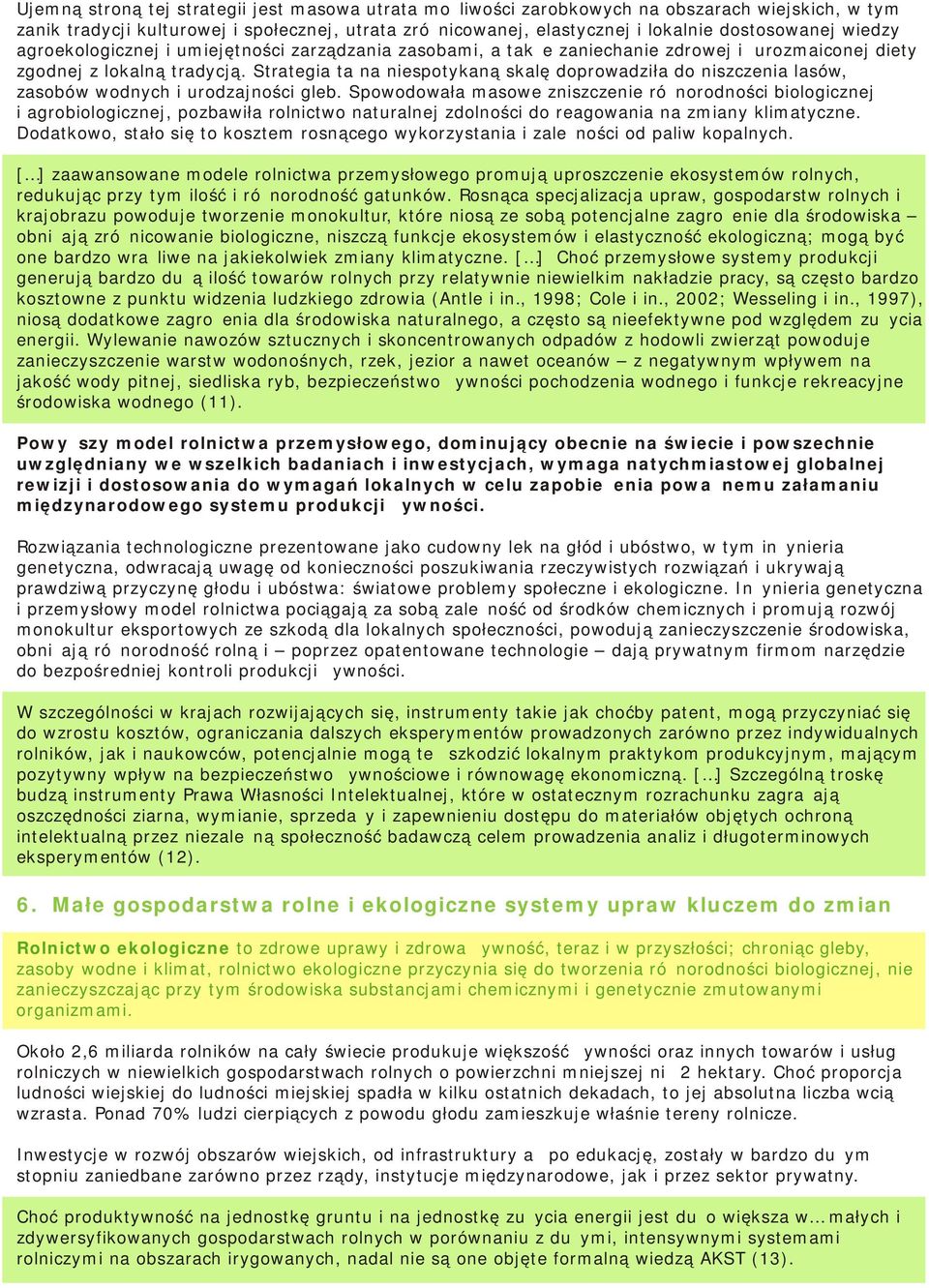 Strategia ta na niespotykaną skalę doprowadziła do niszczenia lasów, zasobów wodnych i urodzajności gleb.