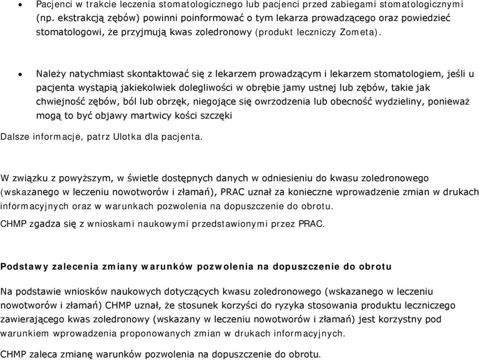 Należy natychmiast skontaktować się z lekarzem prowadzącym i lekarzem stomatologiem, jeśli u pacjenta wystąpią jakiekolwiek dolegliwości w obrębie jamy ustnej lub zębów, takie jak chwiejność zębów,