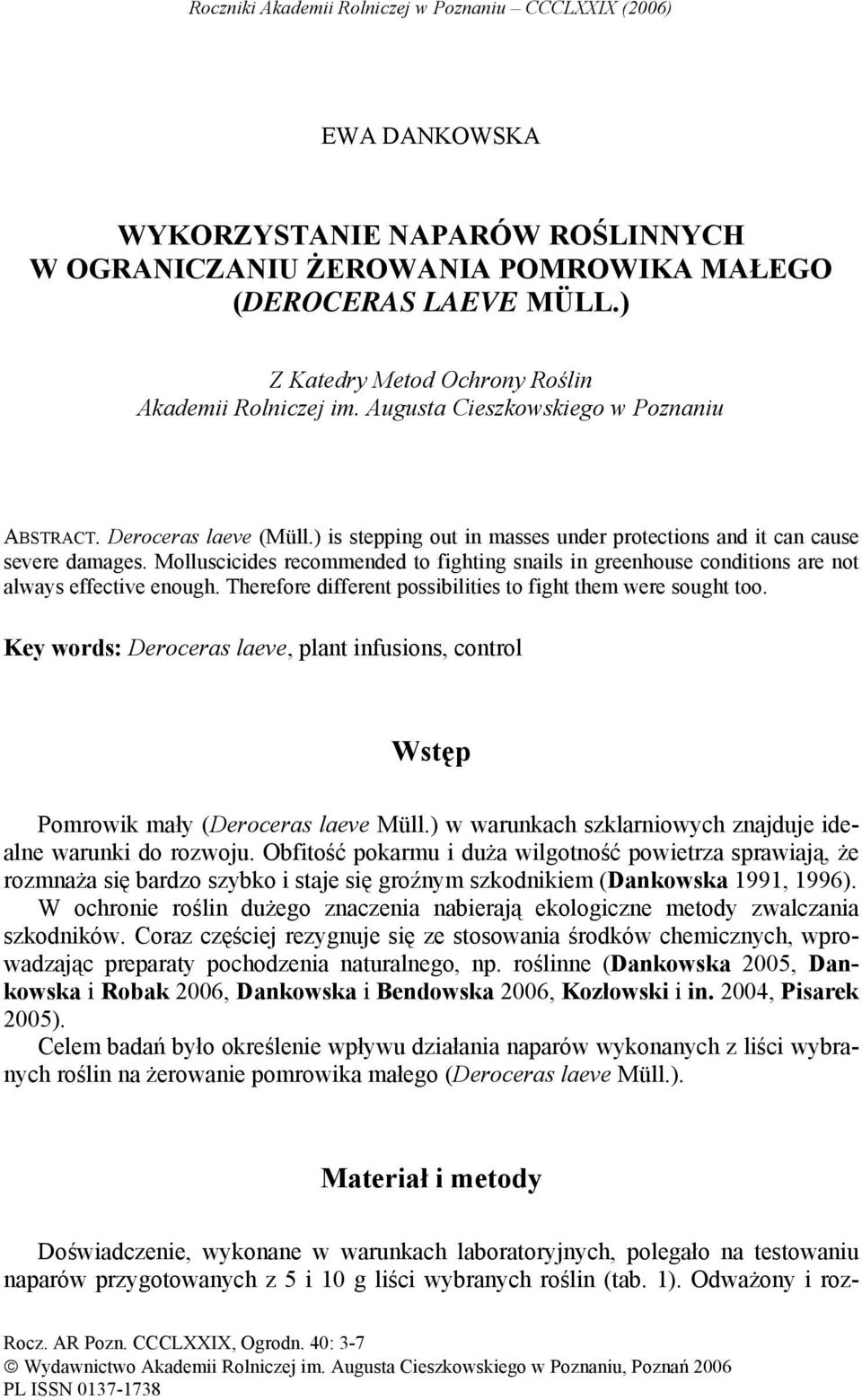 Molluscicides recommended to fighting snails in greenhouse conditions are not always effective enough. Therefore different possibilities to fight them were sought too.