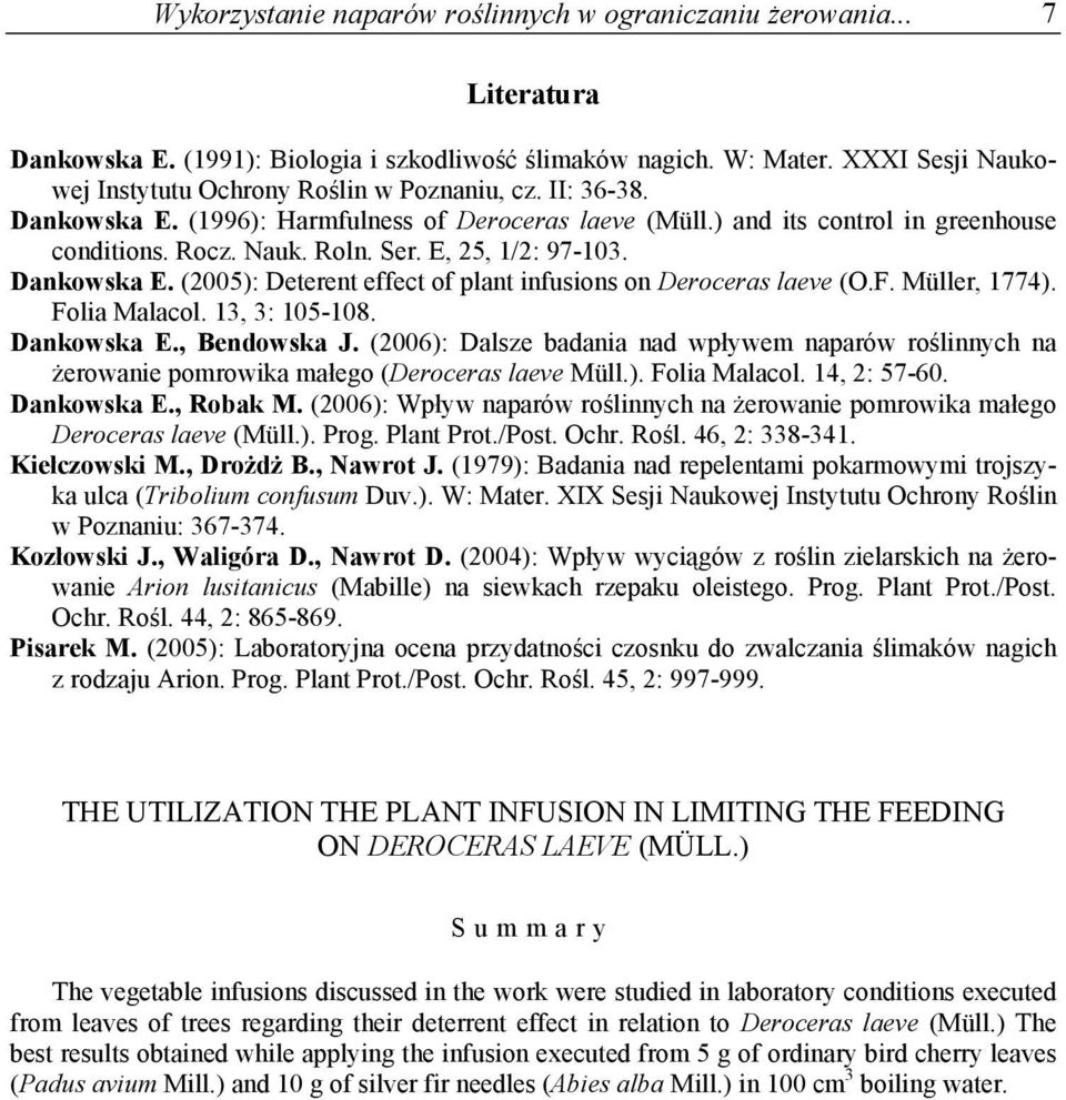 E, 25, 1/2: 97-103. Dankowska E. (2005): Deterent effect of plant infusions on Deroceras laeve (O.F. Müller, 1774). Folia Malacol. 13, 3: 105-108. Dankowska E., Bendowska J.