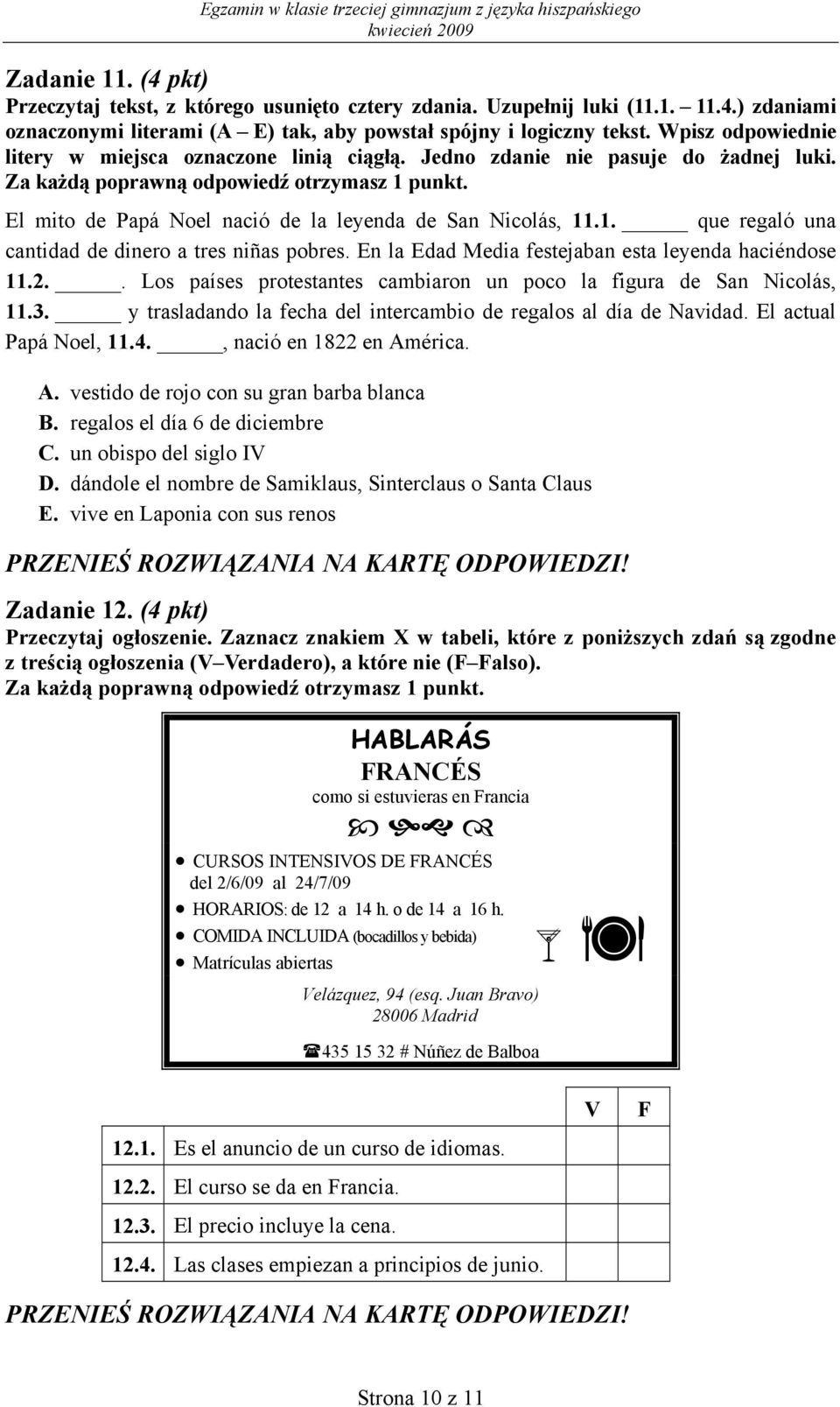 .1. que regaló una cantidad de dinero a tres niñas pobres. En la Edad Media festejaban esta leyenda haciéndose 11.2.. Los países protestantes cambiaron un poco la figura de San Nicolás, 11.3.