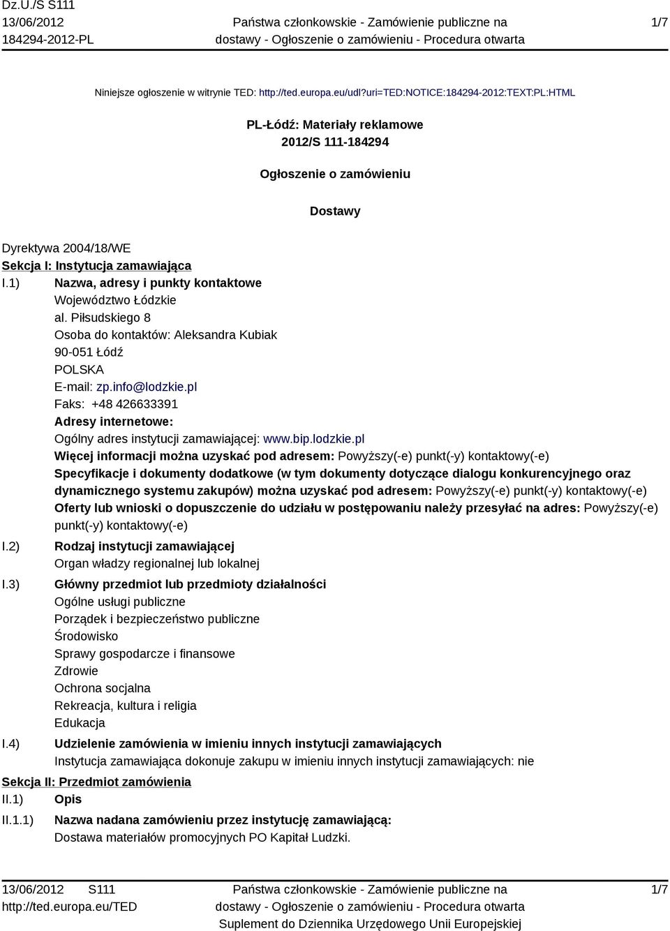 1) Nazwa, adresy i punkty kontaktowe Województwo Łódzkie al. Piłsudskiego 8 Osoba do kontaktów: Aleksandra Kubiak 90-051 Łódź E-mail: zp.info@lodzkie.