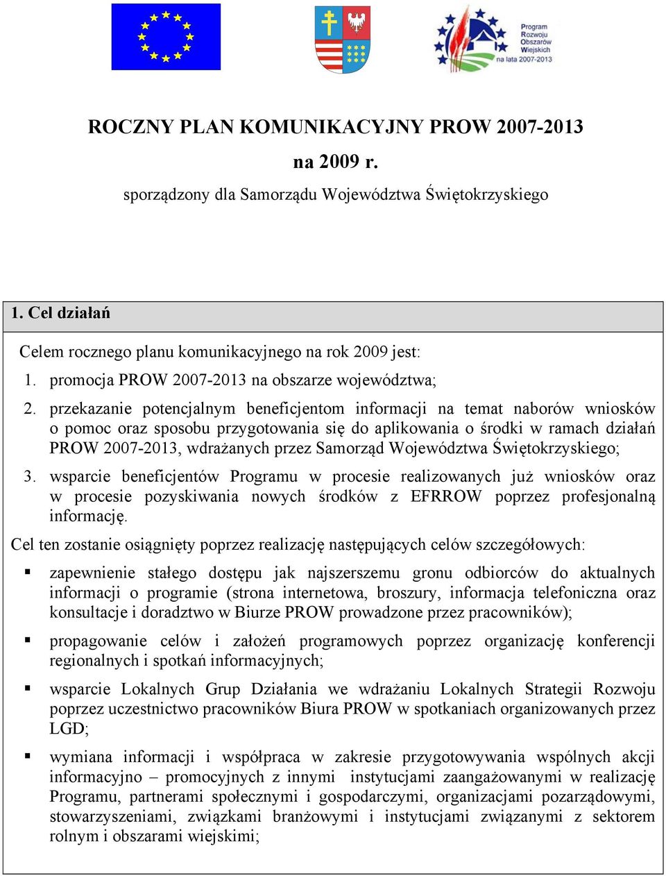 przekazanie potencjalnym beneficjentom informacji na temat naborów wniosków o pomoc oraz sposobu przygotowania się do aplikowania o środki w ramach działań PROW 2007-2013, wdrażanych przez Samorząd