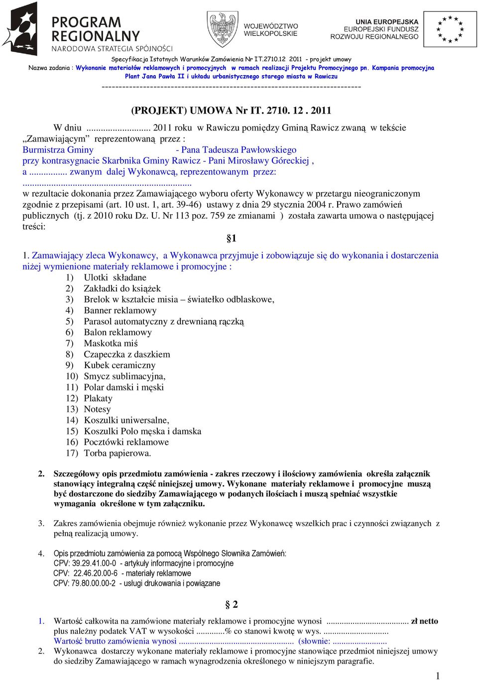 Mirosławy Góreckiej, a... zwanym dalej Wykonawcą, reprezentowanym przez:... w rezultacie dokonania przez Zamawiającego wyboru oferty Wykonawcy w przetargu nieograniczonym zgodnie z przepisami (art.