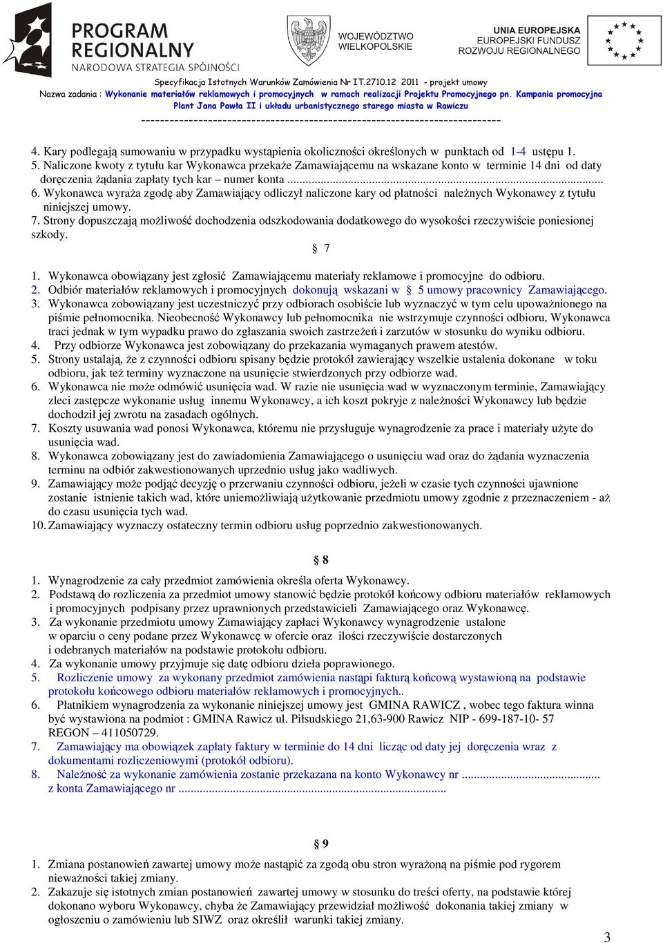 Wykonawca wyraŝa zgodę aby Zamawiający odliczył naliczone kary od płatności naleŝnych Wykonawcy z tytułu niniejszej umowy. 7.