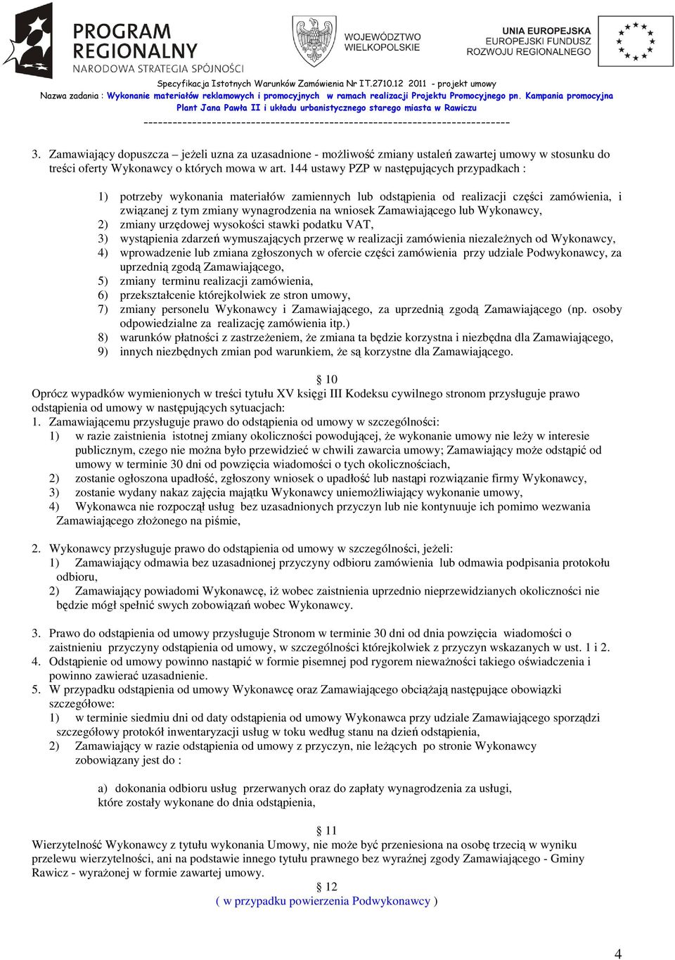 Zamawiającego lub Wykonawcy, 2) zmiany urzędowej wysokości stawki podatku VAT, 3) wystąpienia zdarzeń wymuszających przerwę w realizacji zamówienia niezaleŝnych od Wykonawcy, 4) wprowadzenie lub