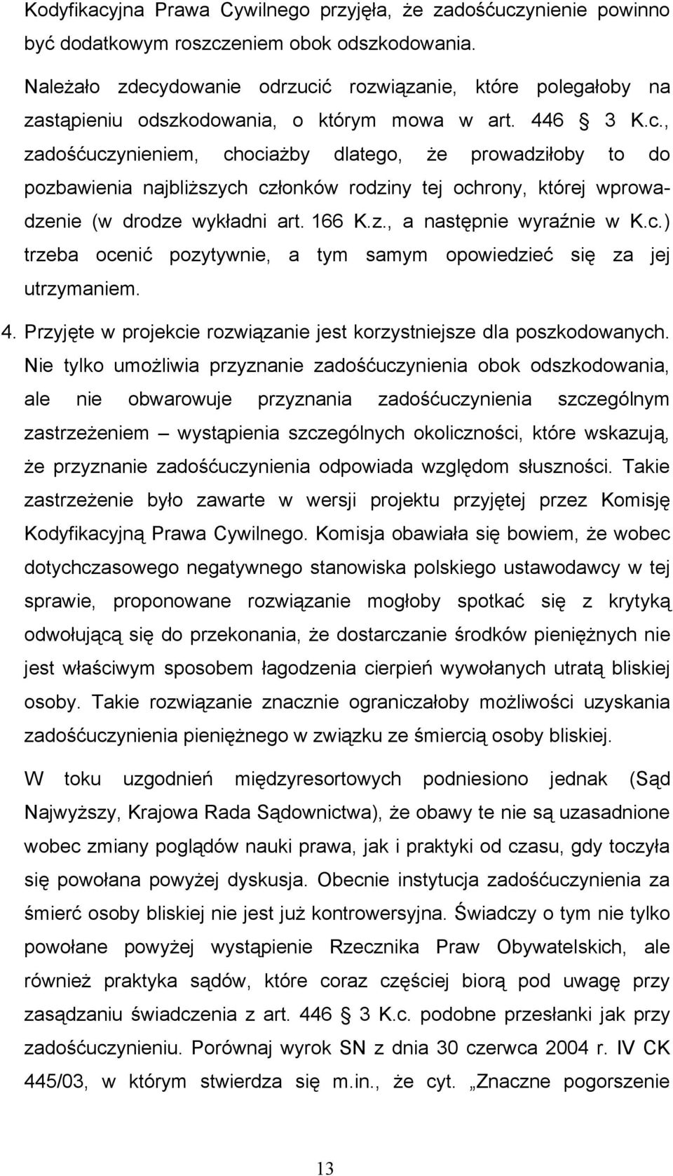 166 K.z., a następnie wyraźnie w K.c.) trzeba ocenić pozytywnie, a tym samym opowiedzieć się za jej utrzymaniem. 4. Przyjęte w projekcie rozwiązanie jest korzystniejsze dla poszkodowanych.