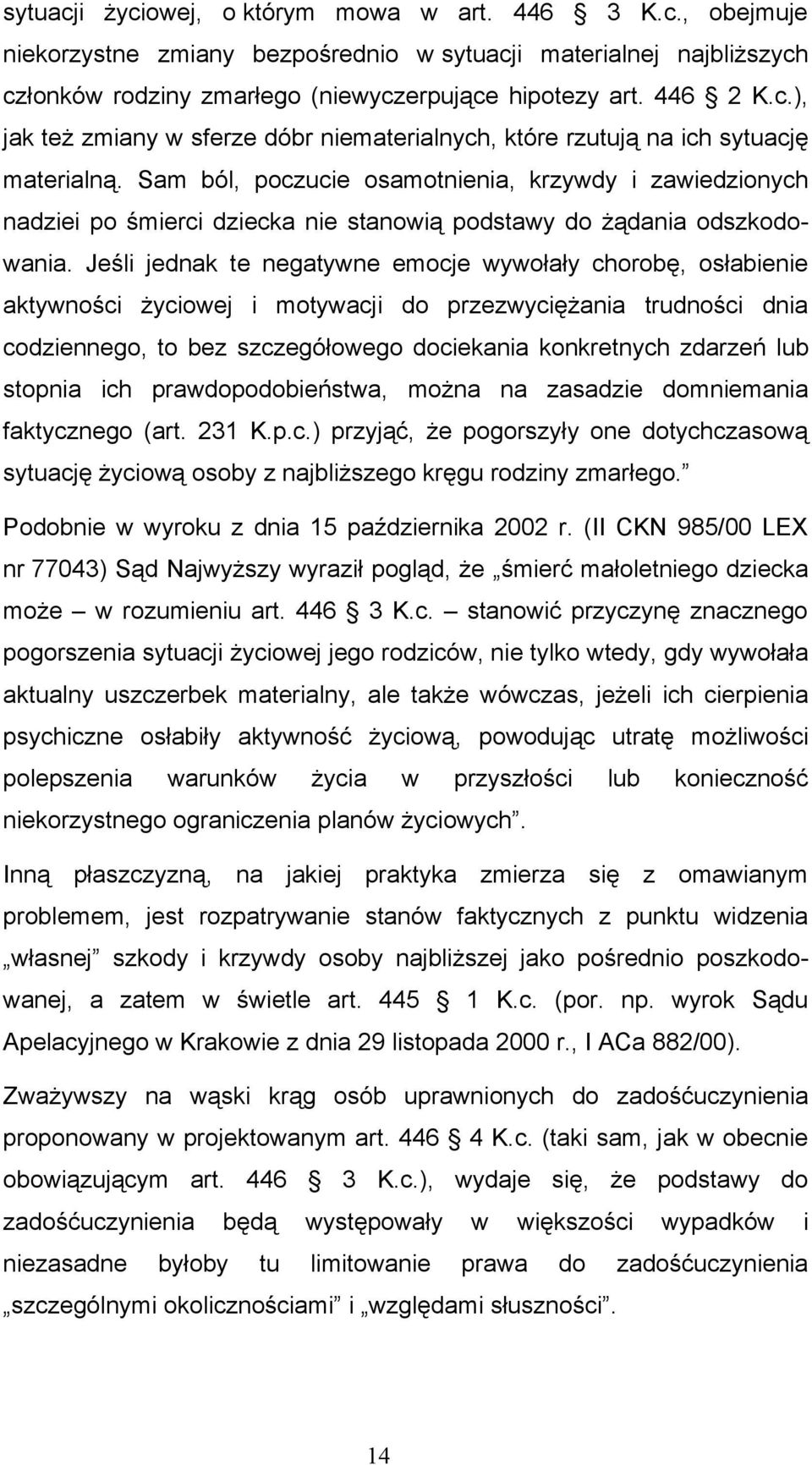 Jeśli jednak te negatywne emocje wywołały chorobę, osłabienie aktywności życiowej i motywacji do przezwyciężania trudności dnia codziennego, to bez szczegółowego dociekania konkretnych zdarzeń lub