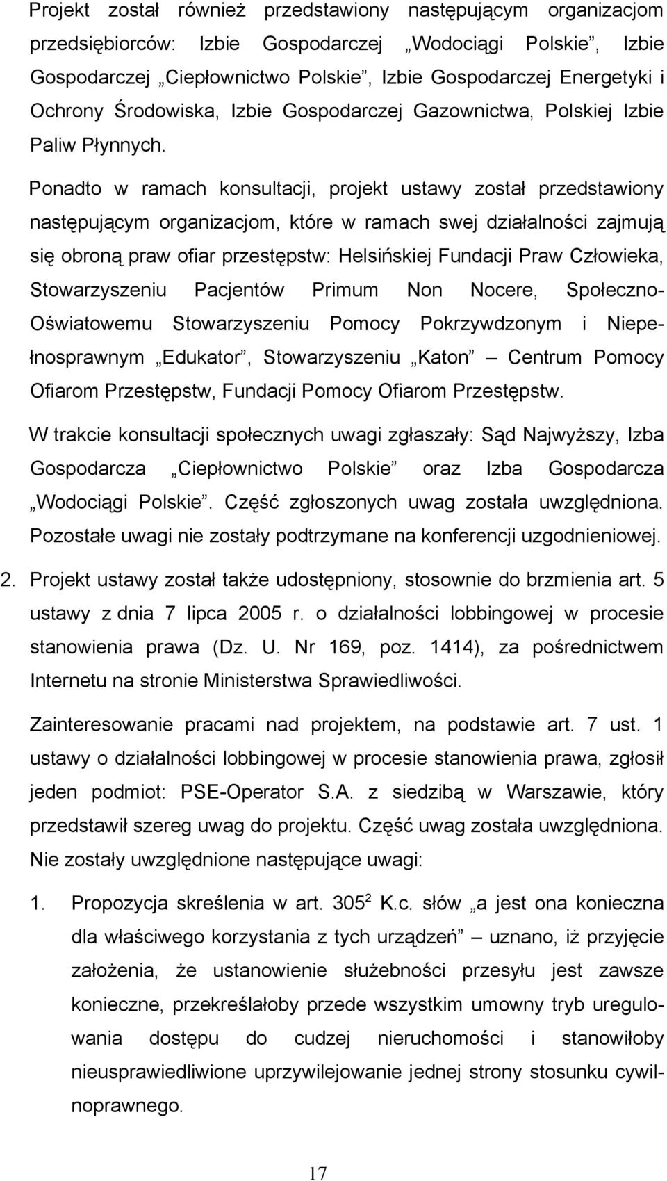 Ponadto w ramach konsultacji, projekt ustawy został przedstawiony następującym organizacjom, które w ramach swej działalności zajmują się obroną praw ofiar przestępstw: Helsińskiej Fundacji Praw