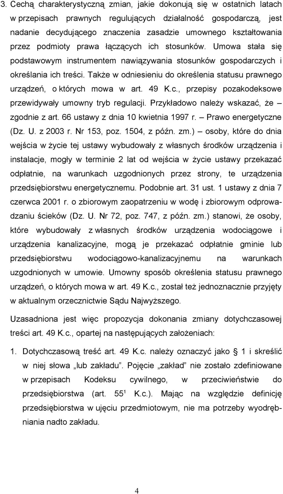 Także w odniesieniu do określenia statusu prawnego urządzeń, o których mowa w art. 49 K.c., przepisy pozakodeksowe przewidywały umowny tryb regulacji. Przykładowo należy wskazać, że zgodnie z art.