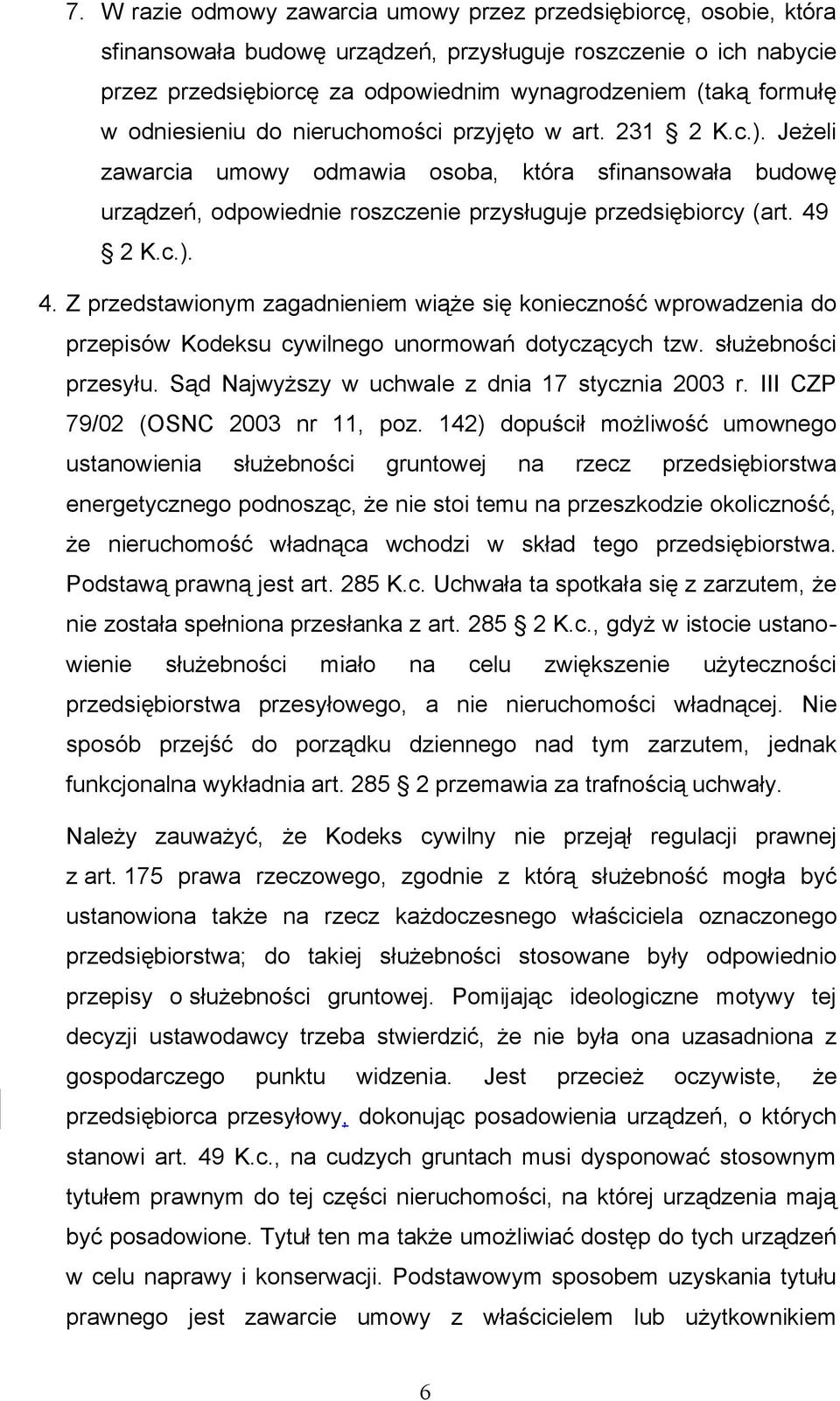 49 2 K.c.). 4. Z przedstawionym zagadnieniem wiąże się konieczność wprowadzenia do przepisów Kodeksu cywilnego unormowań dotyczących tzw. służebności przesyłu.