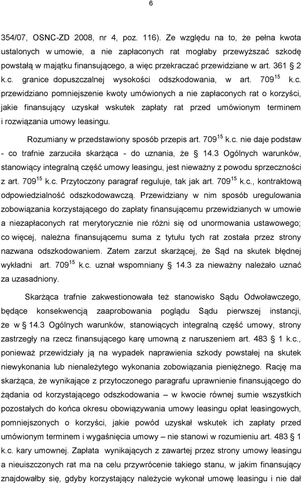 709 15 k.c. przewidziano pomniejszenie kwoty umówionych a nie zapłaconych rat o korzyści, jakie finansujący uzyskał wskutek zapłaty rat przed umówionym terminem i rozwiązania umowy leasingu.