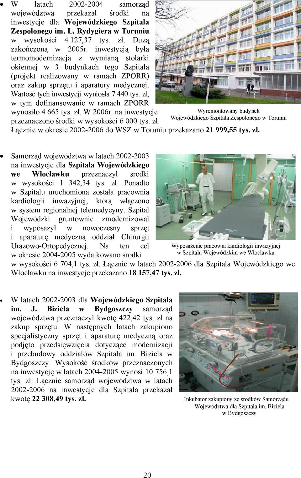 Wartość tych inwestycji wyniosła 7 440 tys. zł, w tym dofinansowanie w ramach ZPORR wynosiło 4 665 tys. zł. W 2006r. na inwestycje przeznaczono środki w wysokości 6 000 tys. zł. Łącznie w okresie 2002-2006 do WSZ w Toruniu przekazano 21 999,55 tys.