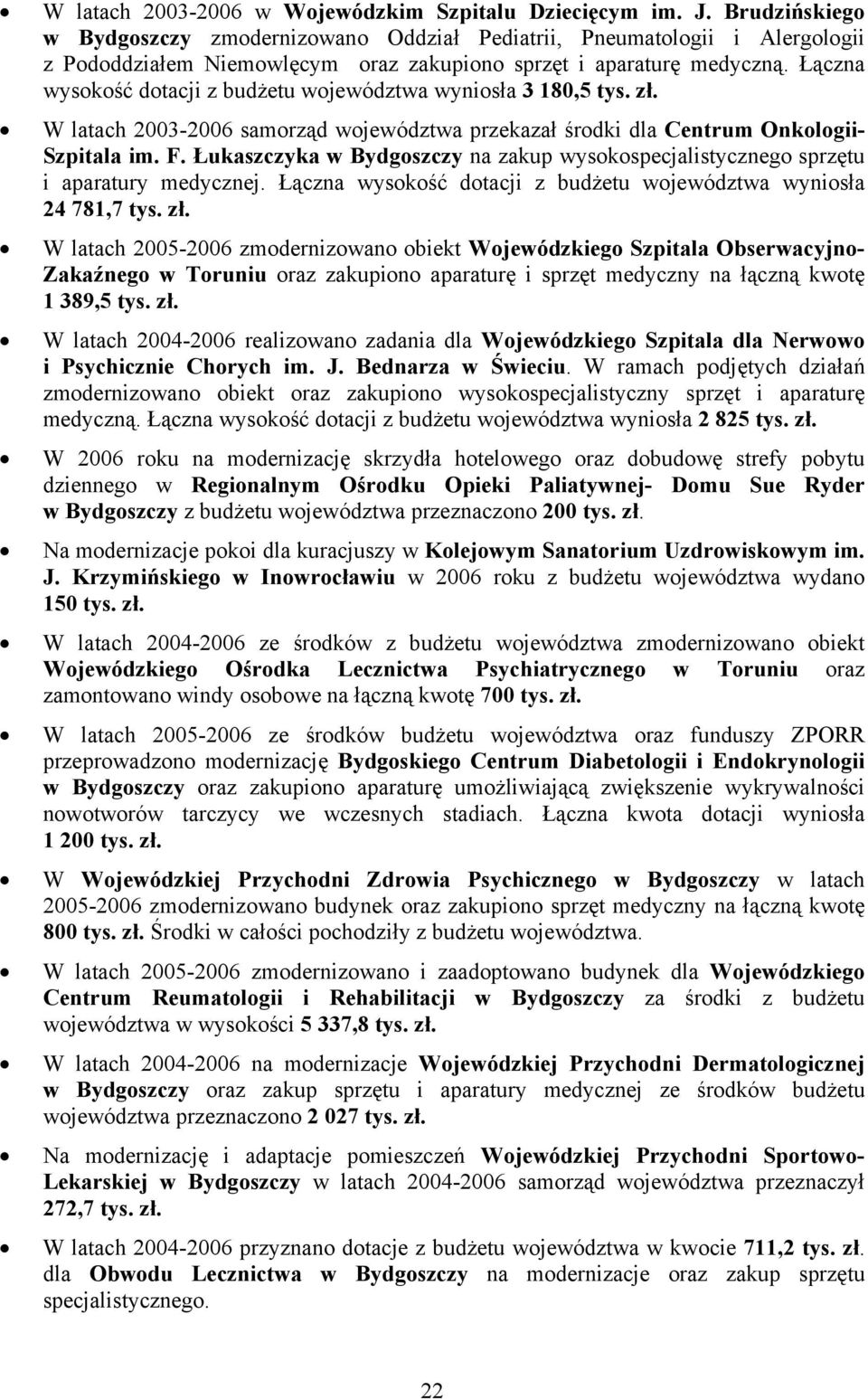 Łączna wysokość dotacji z budżetu województwa wyniosła 3 180,5 tys. zł. W latach 2003-2006 samorząd województwa przekazał środki dla Centrum Onkologii- Szpitala im. F.