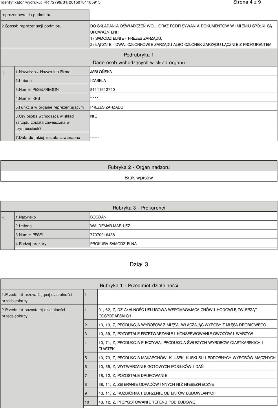 CZŁONEK ZARZĄDU ŁĄCZNIE Z PROKURENTEM. 1 1.Nazwisko / Nazwa lub Firma JABŁOŃSKA Podrubryka 1 Dane osób wchodzących w skład organu 2.Imiona IZABELA 3.Numer PESEL/REGON 81111612740 4.Numer KRS **** 5.