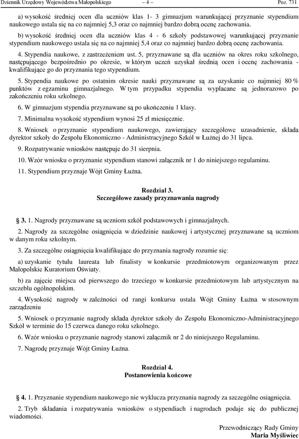 b) wysokość średniej ocen dla uczniów klas 4-6 szkoły podstawowej warunkującej przyznanie stypendium naukowego ustala się na co najmniej 5,4 oraz co najmniej bardzo dobrą ocenę zachowania. 4. Stypendia naukowe, z zastrzeżeniem ust.