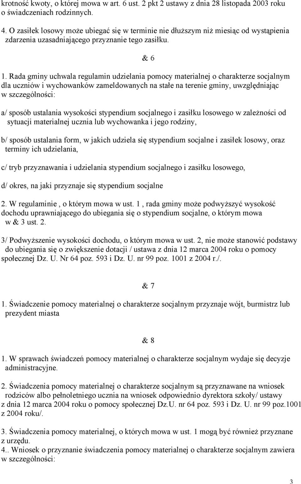 Rada gminy uchwala regulamin udzielania pomocy materialnej o charakterze socjalnym dla uczniów i wychowanków zameldowanych na stałe na terenie gminy, uwzględniając w szczególności: a/ sposób