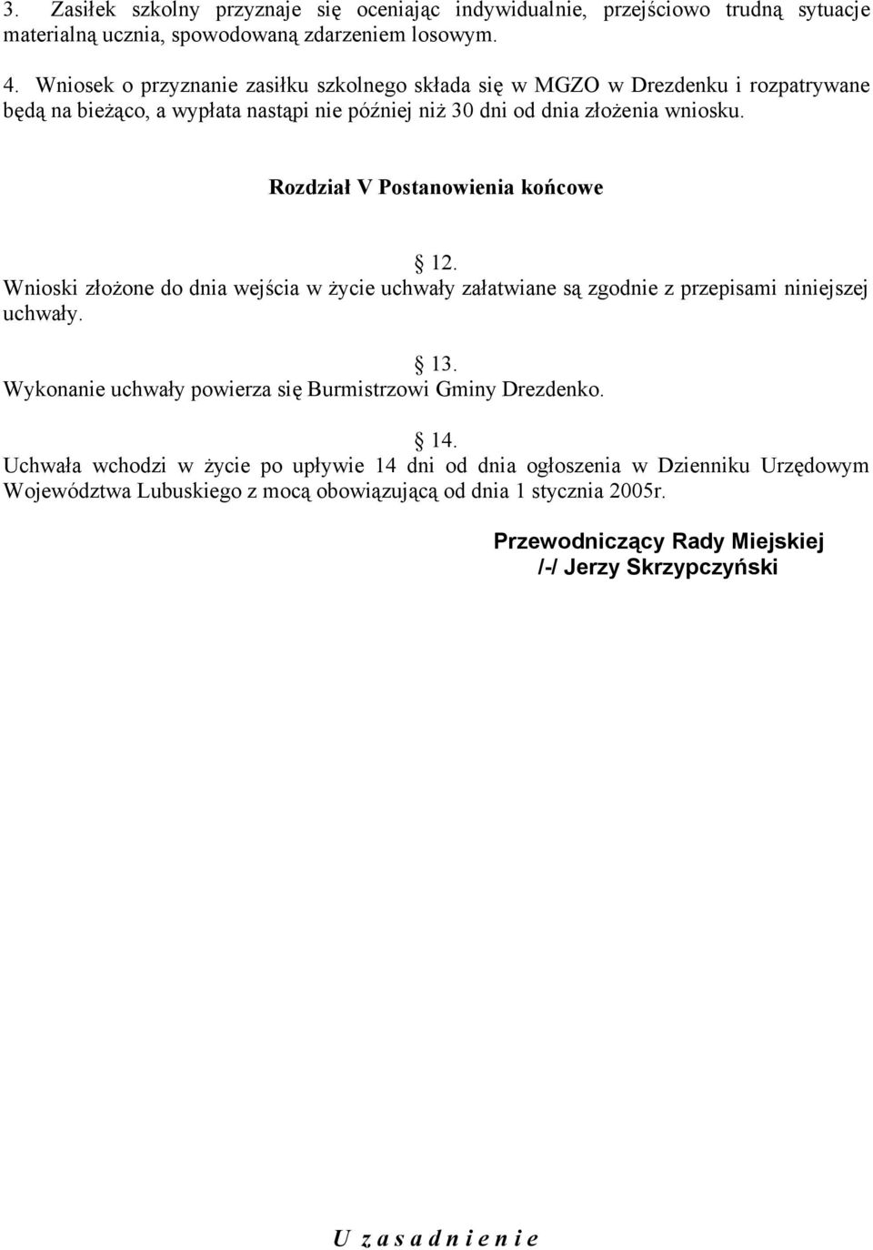 Rozdział V Postanowienia końcowe 12. Wnioski złożone do dnia wejścia w życie uchwały załatwiane są zgodnie z przepisami niniejszej uchwały. 13.