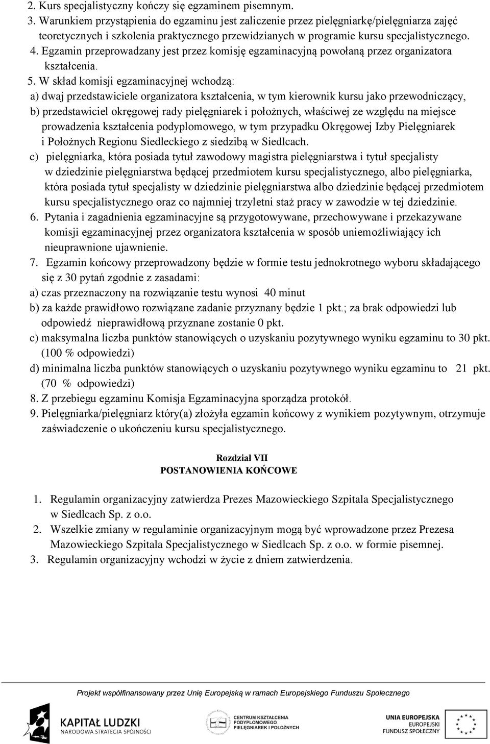 Egzamin przeprowadzany jest przez komisję egzaminacyjną powołaną przez organizatora kształcenia. 5.