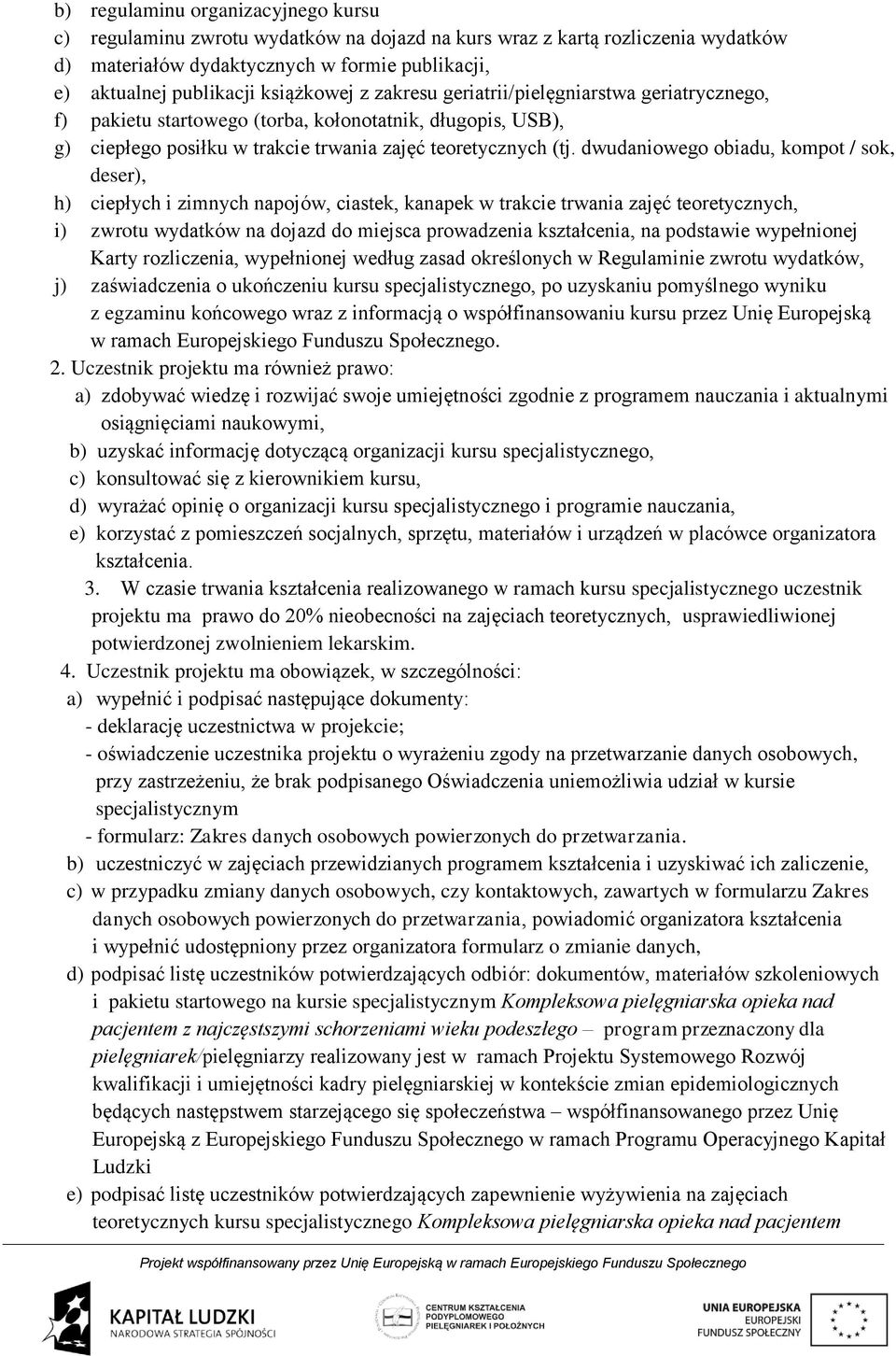 dwudaniowego obiadu, kompot / sok, deser), h) ciepłych i zimnych napojów, ciastek, kanapek w trakcie trwania zajęć teoretycznych, i) zwrotu wydatków na dojazd do miejsca prowadzenia kształcenia, na