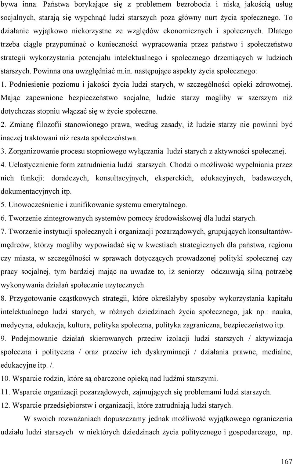 Dlatego trzeba ciągle przypominać o konieczności wypracowania przez państwo i społeczeństwo strategii wykorzystania potencjału intelektualnego i społecznego drzemiących w ludziach starszych.