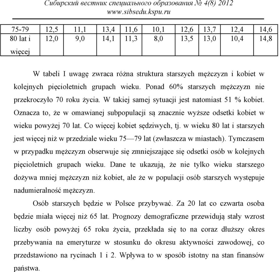 Oznacza to, że w omawianej subpopulacji są znacznie wyższe odsetki kobiet w wieku powyżej 70 lat. Co więcej kobiet sędziwych, tj.