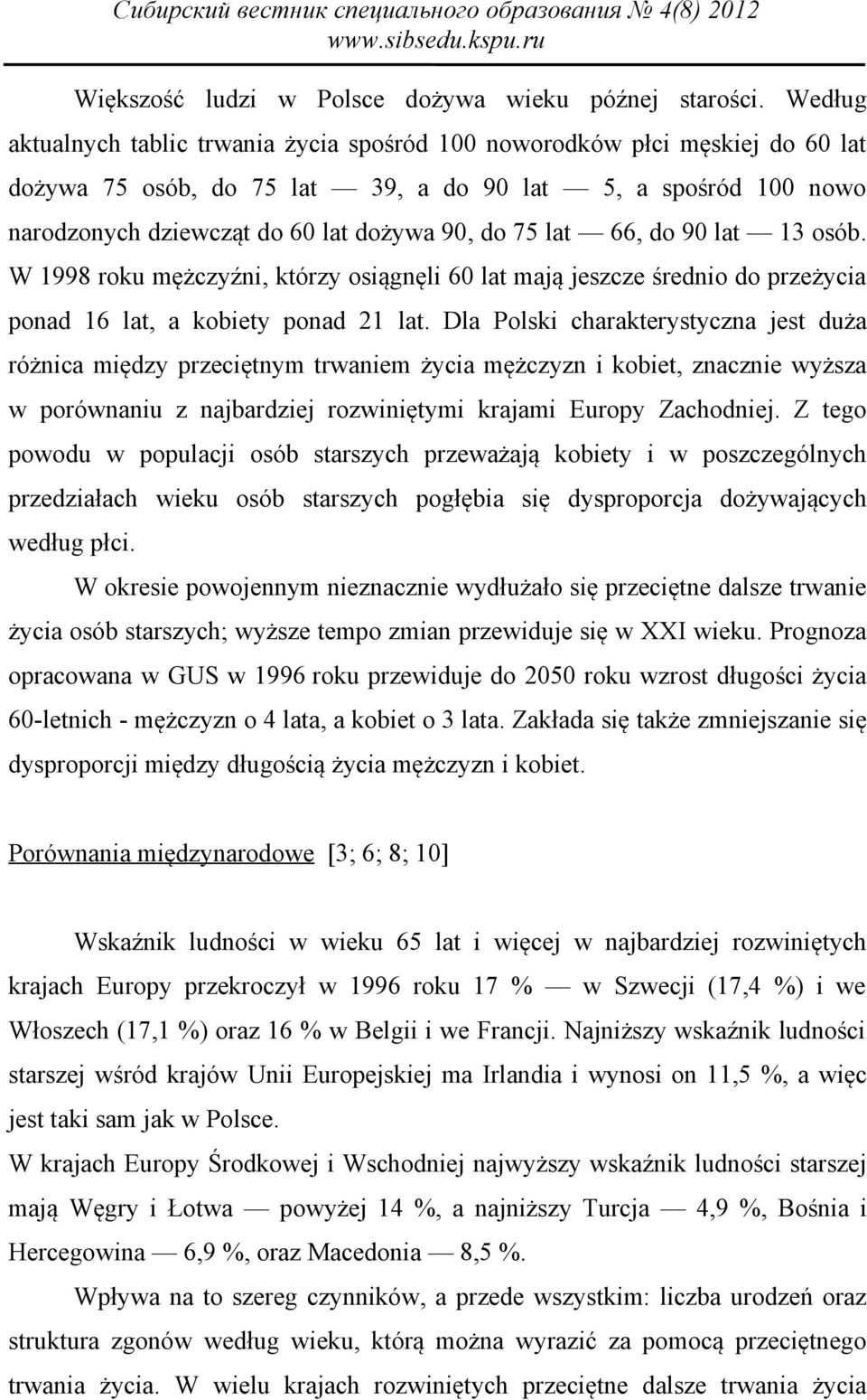 lat 66, do 90 lat 13 osób. W 1998 roku mężczyźni, którzy osiągnęli 60 lat mają jeszcze średnio do przeżycia ponad 16 lat, a kobiety ponad 21 lat.