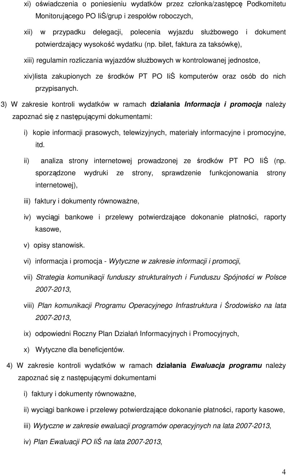 bilet, faktura za taksówkę), xiii) regulamin rozliczania wyjazdów słuŝbowych w kontrolowanej jednostce, xiv)lista zakupionych ze środków PT PO IiŚ komputerów oraz osób do nich przypisanych.