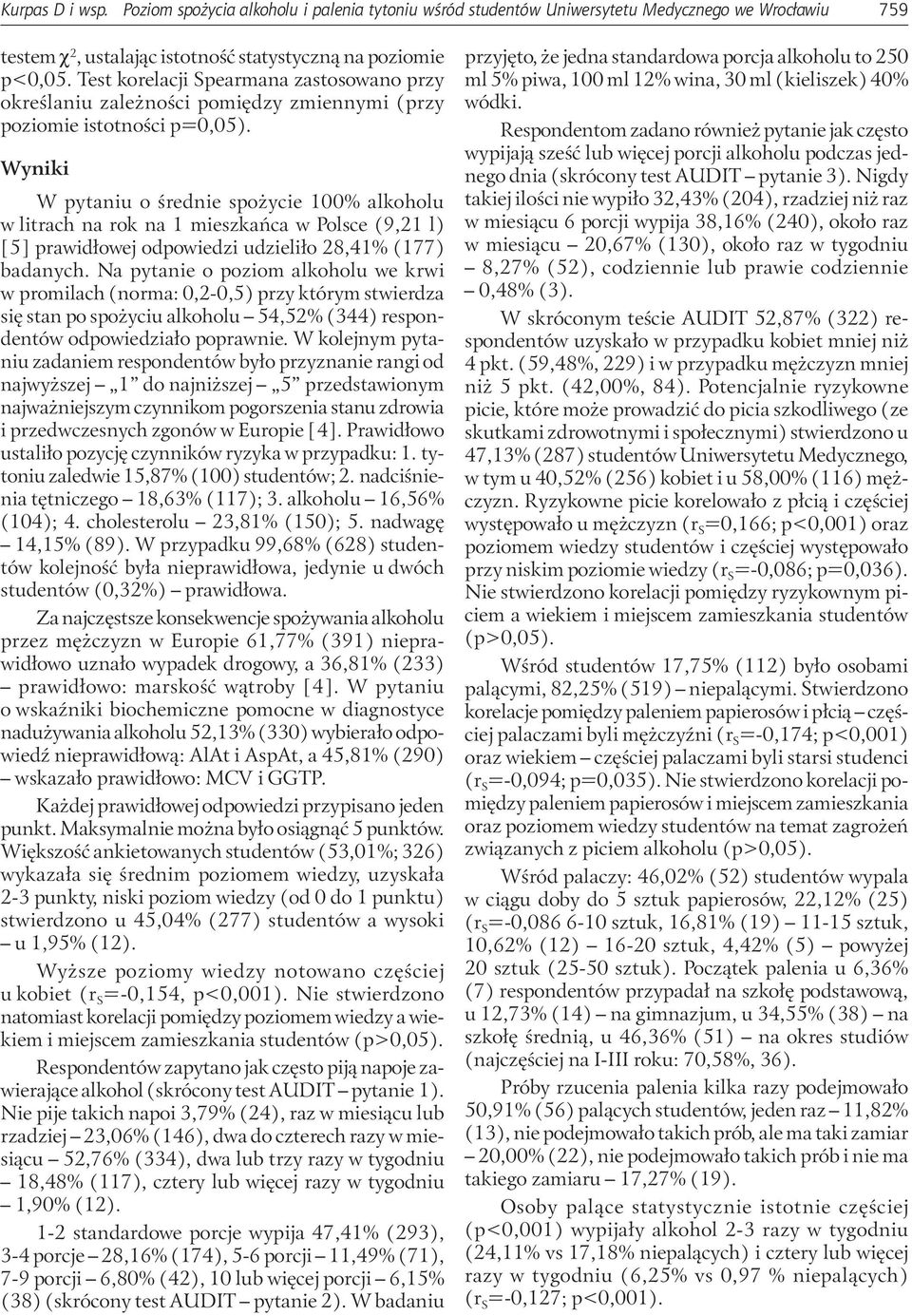 Wyniki W pytaniu o średnie spożycie 100% alkoholu w litrach na rok na 1 mieszkańca w Polsce (9,21 l) [5] prawidłowej odpowiedzi udzieliło 28,41% (177) badanych.