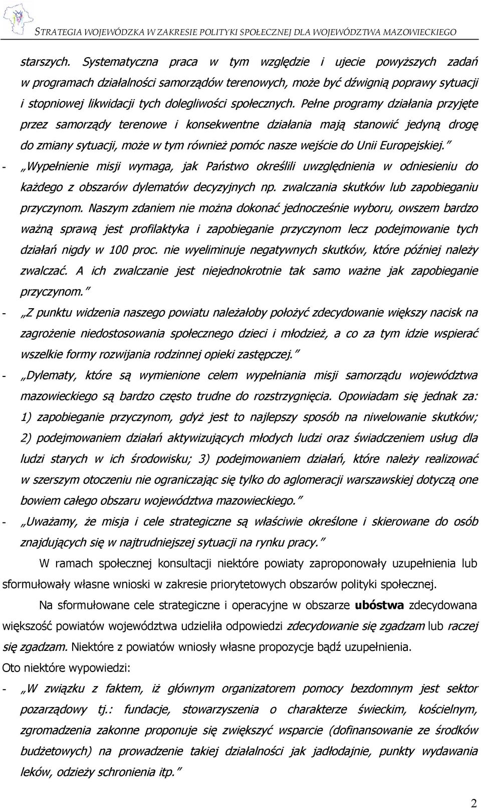 Pełne programy działania przyjęte przez samorządy terenowe i konsekwentne działania mają stanowić jedyną drogę do zmiany sytuacji, może w tym również pomóc nasze wejście do Unii Europejskiej.