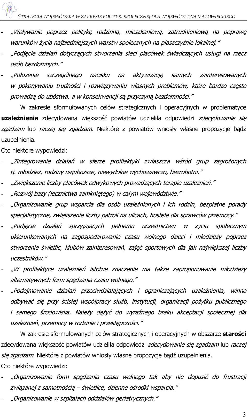 - Położenie szczególnego nacisku na aktywizację samych zainteresowanych w pokonywaniu trudności i rozwiązywaniu własnych problemów, które bardzo często prowadzą do ubóstwa, a w konsekwencji są