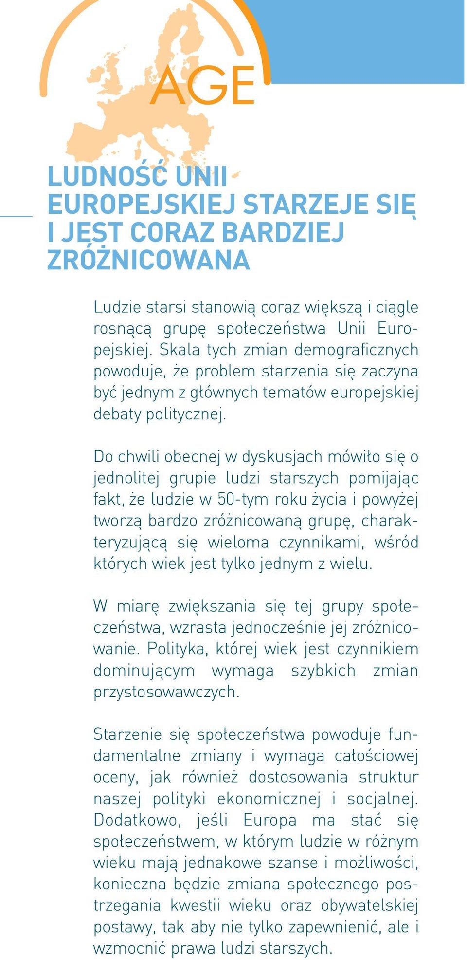 Do chwili obecnej w dyskusjach mówiło się o jednolitej grupie ludzi starszych pomijając fakt, ze ludzie w 50-tym roku zycia i powyzej tworzą bardzo zróznicowaną grupę, charakteryzującą się wieloma