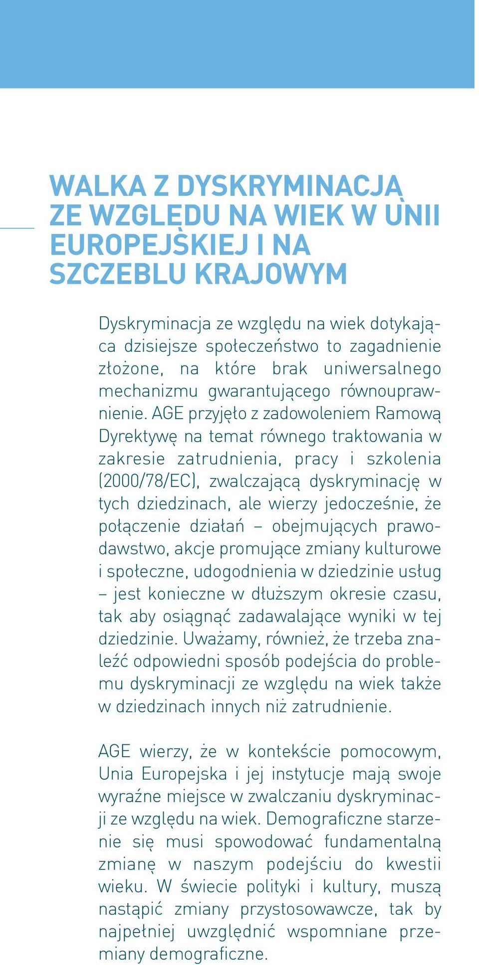 AGE przyjęło z zadowoleniem Ramową Dyrektywę na temat równego traktowania w zakresie zatrudnienia, pracy i szkolenia (2000/78/EC), zwalczającą dyskryminację w tych dziedzinach, ale wierzy