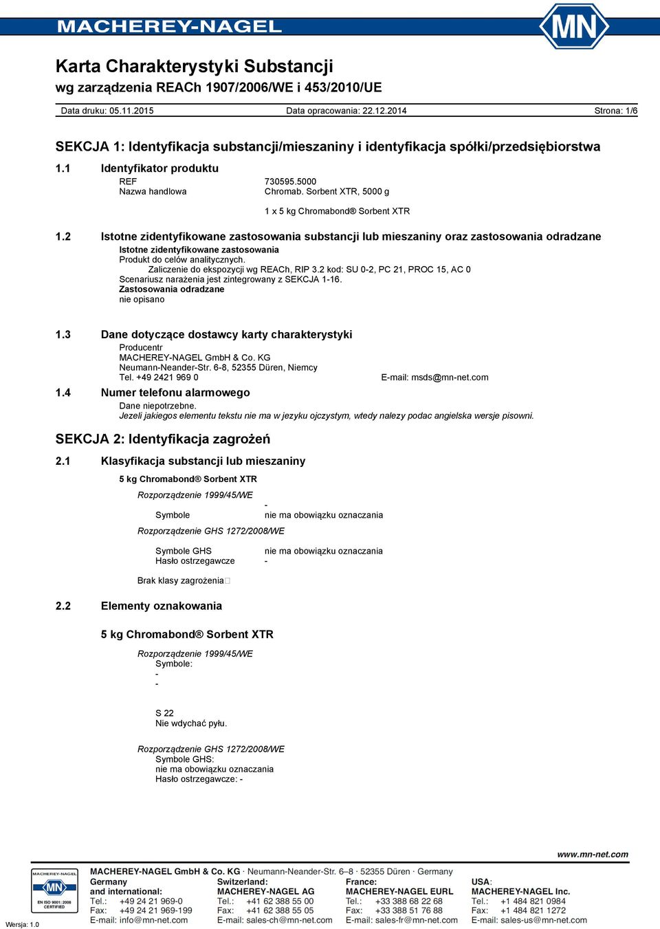 Zaliczenie do ekspozycji wg REACh, RIP 3.2 kod: SU 02, PC 21, PROC 15, AC 0 Scenariusz narażenia jest zintegrowany z SEKCJA 116. Zastosowania odradzane nie opisano 1.