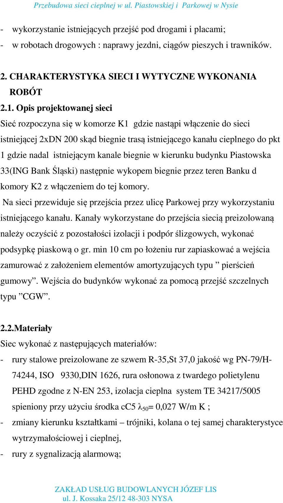 kanale biegnie w kierunku budynku Piastowska 33(ING Bank Śląski) następnie wykopem biegnie przez teren Banku d komory K2 z włączeniem do tej komory.