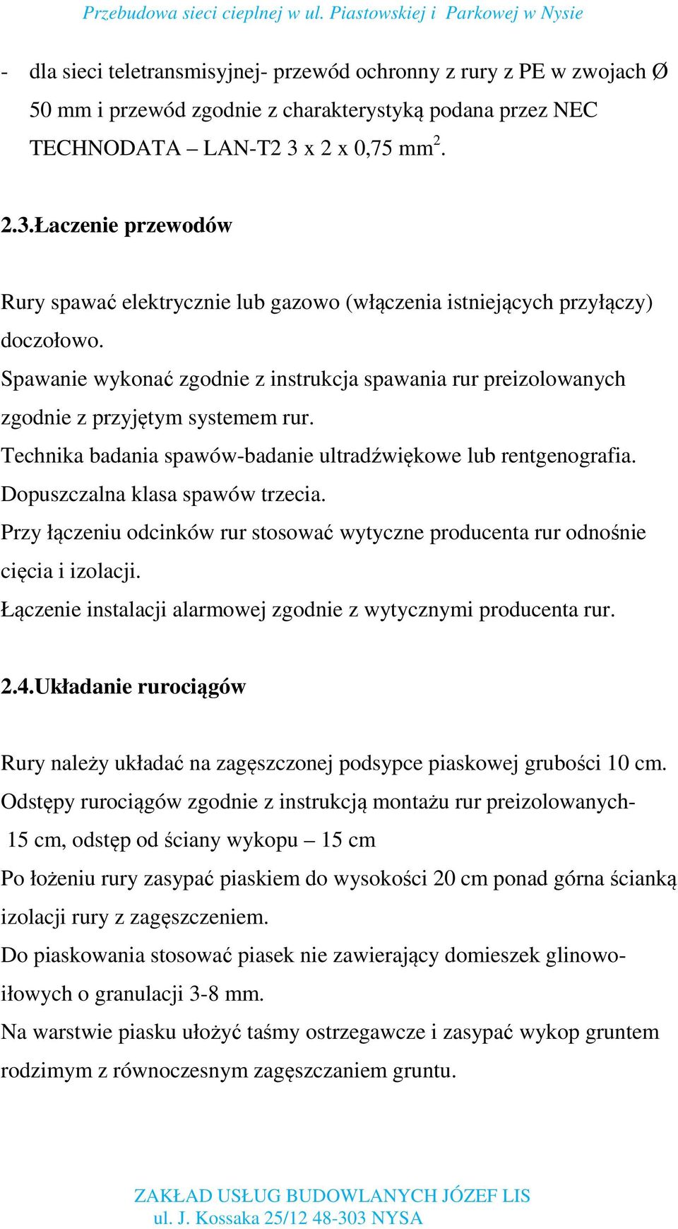 Spawanie wykonać zgodnie z instrukcja spawania rur preizolowanych zgodnie z przyjętym systemem rur. Technika badania spawów-badanie ultradźwiękowe lub rentgenografia.