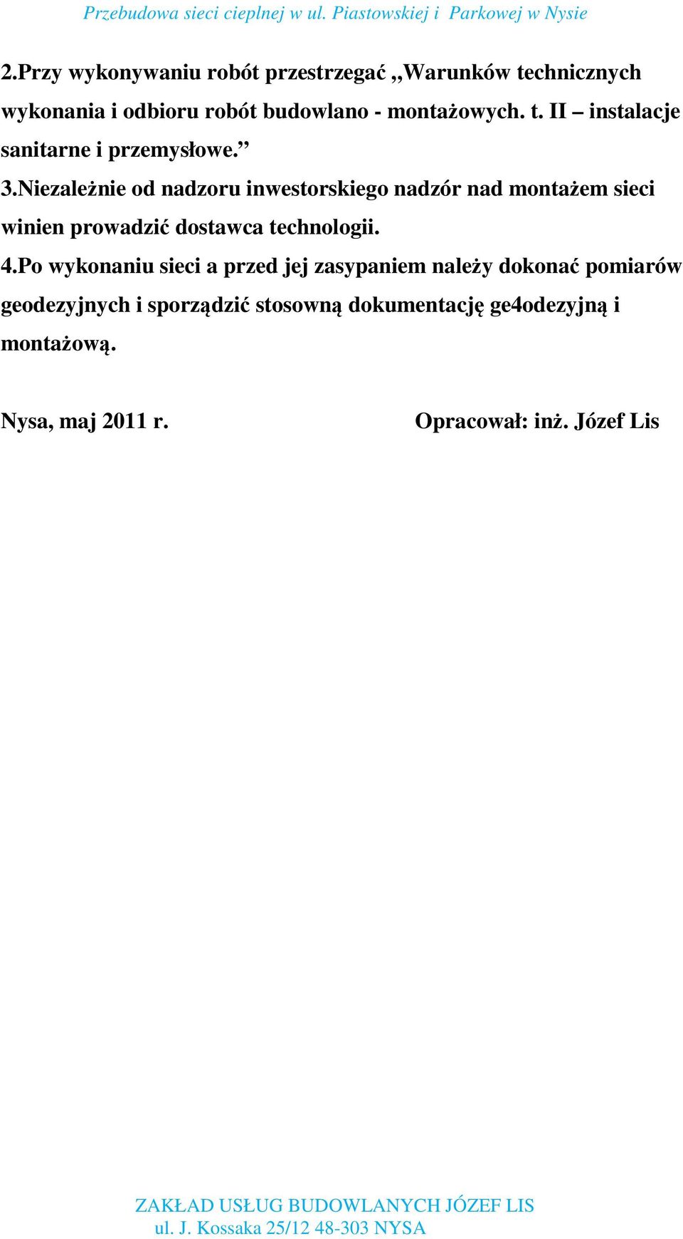 Niezależnie od nadzoru inwestorskiego nadzór nad montażem sieci winien prowadzić dostawca technologii. 4.