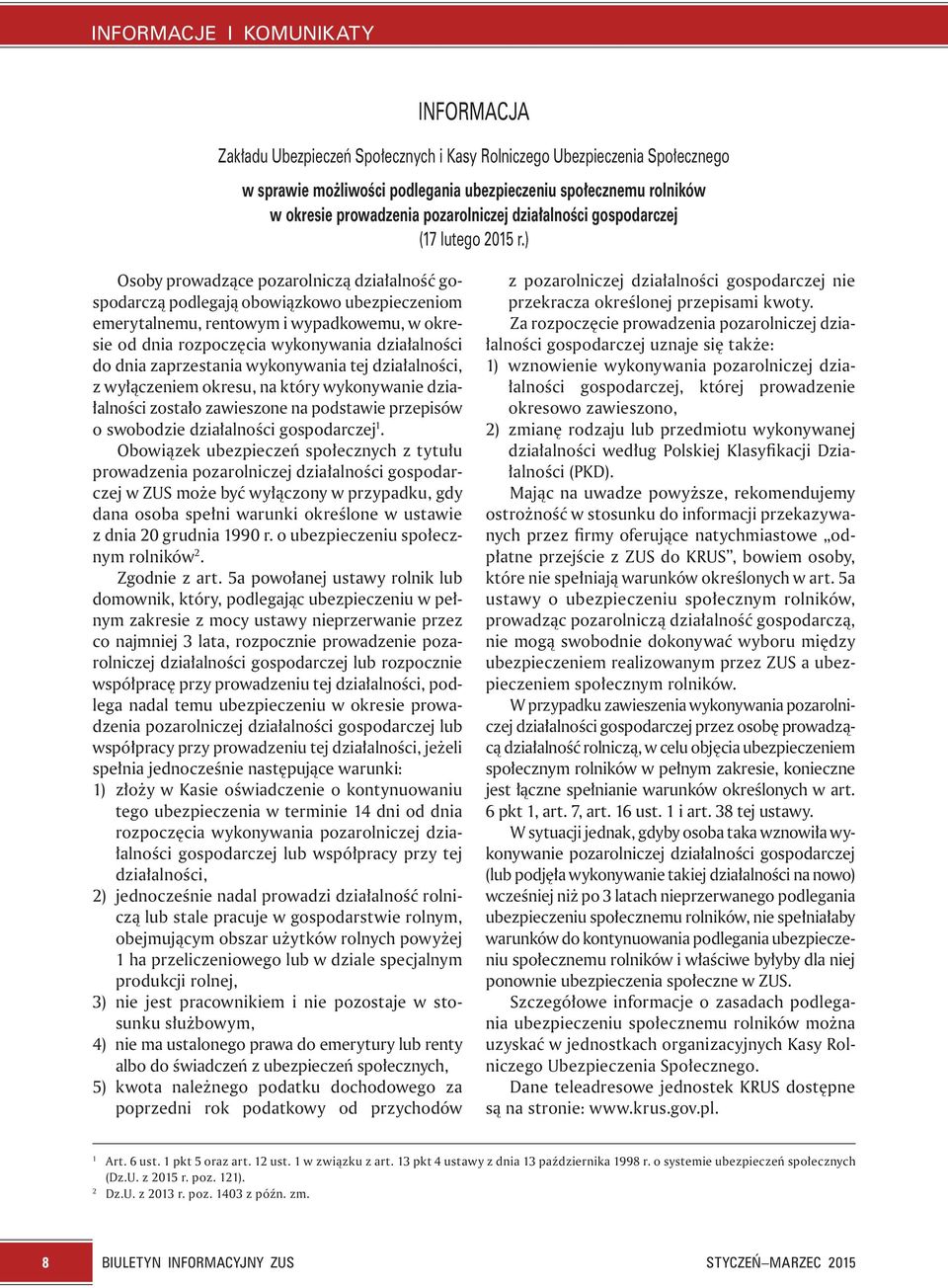 ) Osoby prowadzące pozarolniczą działalność gospodarczą podlegają obowiązkowo ubezpieczeniom emerytalnemu, rentowym i wypadkowemu, w okresie od dnia rozpoczęcia wykonywania działalności do dnia