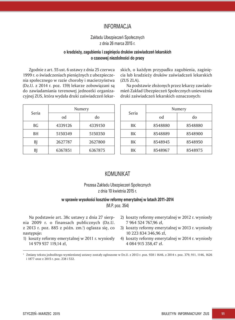 159) lekarze zobowiązani są do zawiadamiania terenowej jednostki organizacyjnej ZUS, która wydała druki zaświadczeń lekar- Seria od Numery do BG 4339126 4339150 BH 5150349 5150350 BJ 2627787 2627800