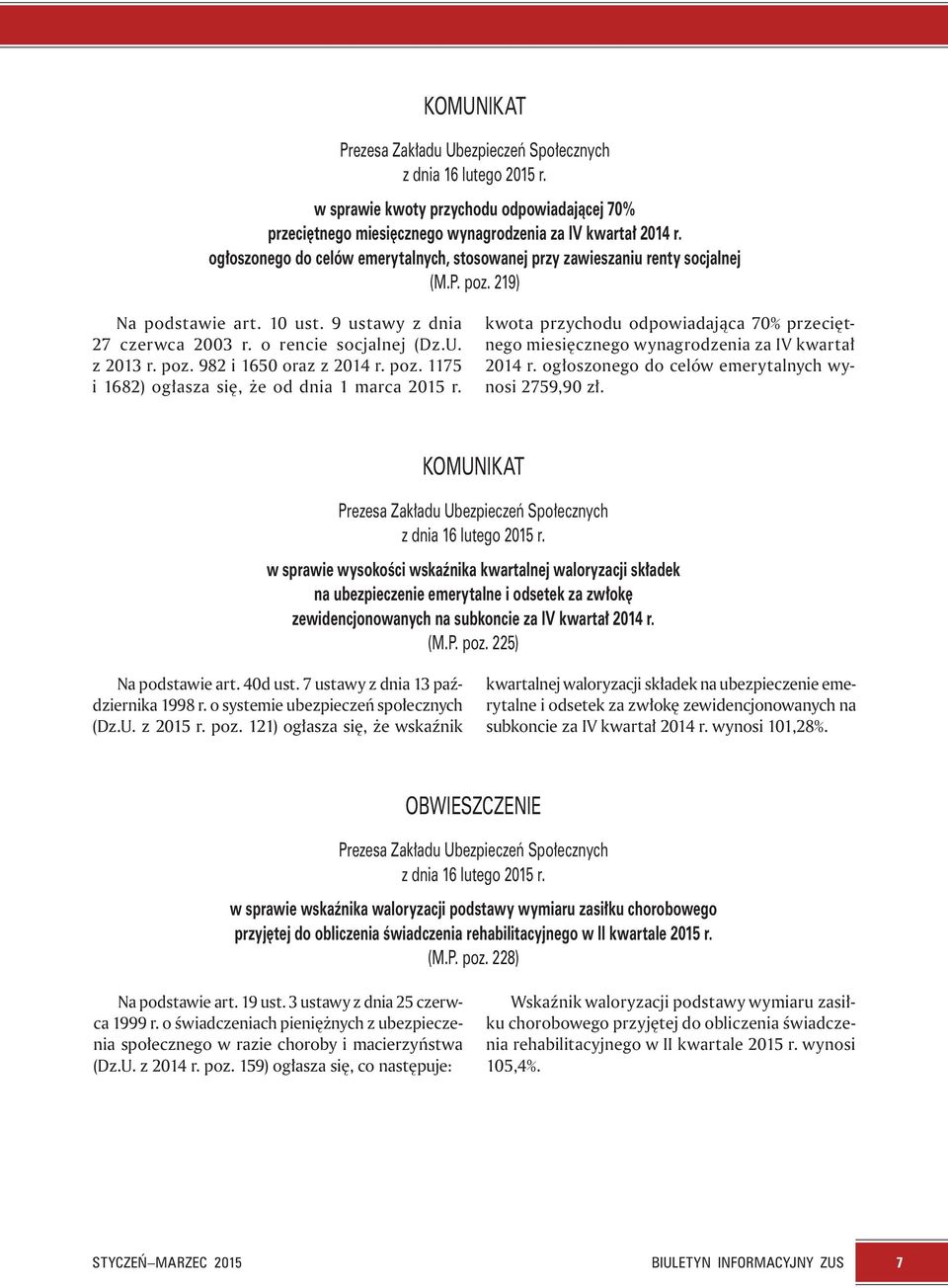 poz. 1175 i 1682) ogłasza się, że od dnia 1 marca 2015 r. kwota przychodu odpowiadająca 70% przeciętnego miesięcznego wynagrodzenia za IV kwartał 2014 r.