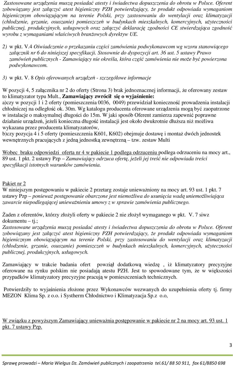 ustawy Prawo zamówień publicznych - Zamawiający nie określa, która część zamówienia nie moŝe być powierzona podwykonawcom. ) w pkt. V.