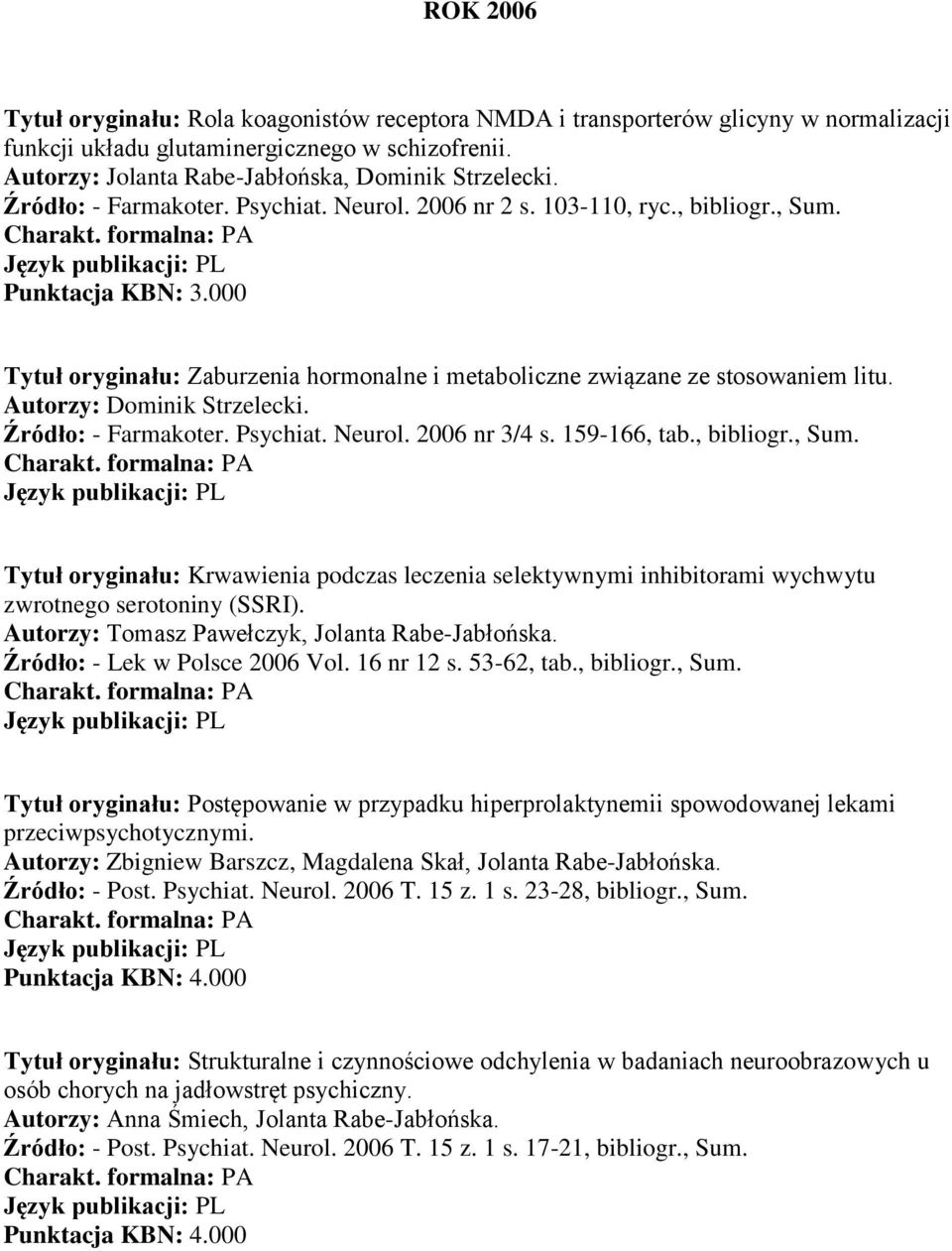 Źródło: - Farmakoter. Psychiat. Neurol. 2006 nr 3/4 s. 159-166, tab., bibliogr., Sum. Tytuł oryginału: Krwawienia podczas leczenia selektywnymi inhibitorami wychwytu zwrotnego serotoniny (SSRI).